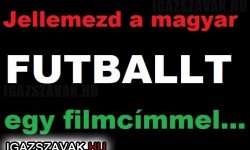 Jellemezd a Magyar futballt egy filmcímmel…